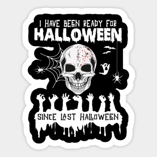 I Have Been Ready For Halloween Since Last Halloween Sticker